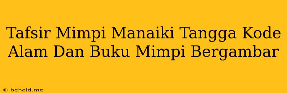 Tafsir Mimpi Manaiki Tangga Kode Alam Dan Buku Mimpi Bergambar