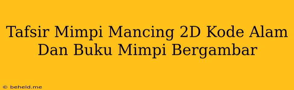 Tafsir Mimpi Mancing 2D Kode Alam Dan Buku Mimpi Bergambar