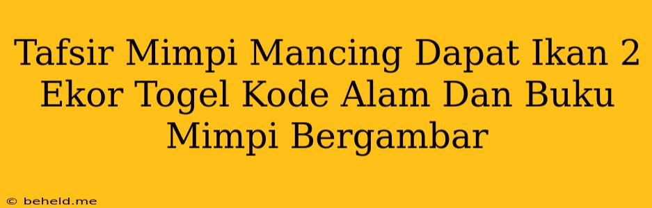 Tafsir Mimpi Mancing Dapat Ikan 2 Ekor Togel Kode Alam Dan Buku Mimpi Bergambar