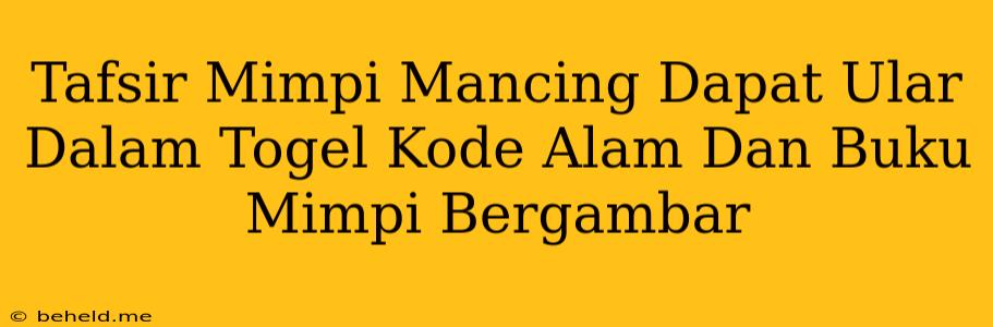 Tafsir Mimpi Mancing Dapat Ular Dalam Togel Kode Alam Dan Buku Mimpi Bergambar