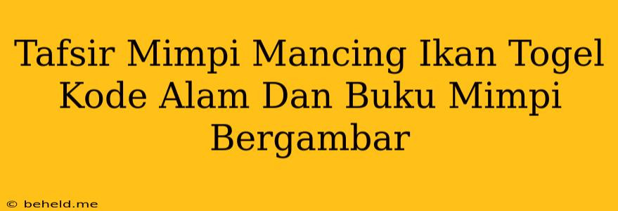 Tafsir Mimpi Mancing Ikan Togel Kode Alam Dan Buku Mimpi Bergambar