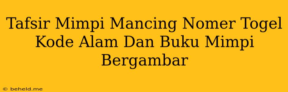 Tafsir Mimpi Mancing Nomer Togel Kode Alam Dan Buku Mimpi Bergambar