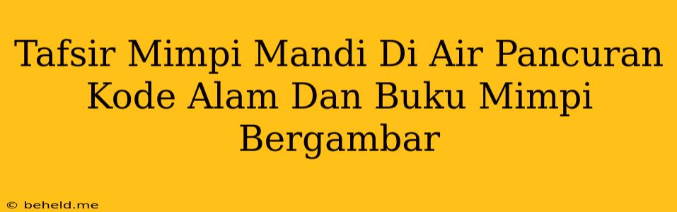 Tafsir Mimpi Mandi Di Air Pancuran Kode Alam Dan Buku Mimpi Bergambar