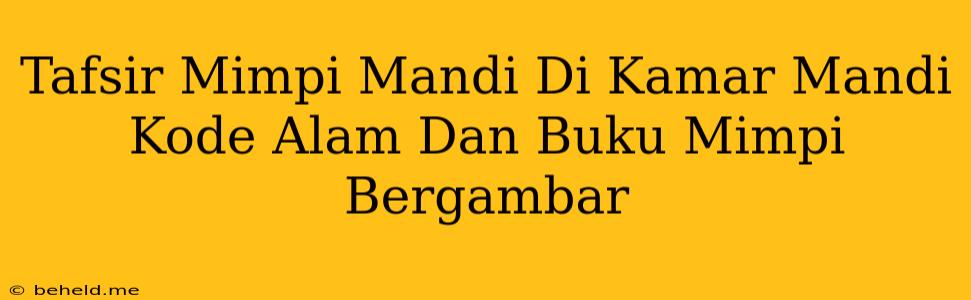 Tafsir Mimpi Mandi Di Kamar Mandi Kode Alam Dan Buku Mimpi Bergambar