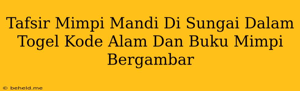 Tafsir Mimpi Mandi Di Sungai Dalam Togel Kode Alam Dan Buku Mimpi Bergambar