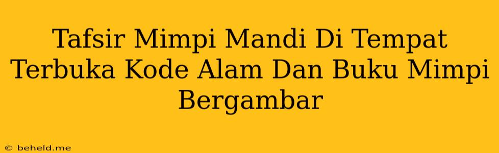 Tafsir Mimpi Mandi Di Tempat Terbuka Kode Alam Dan Buku Mimpi Bergambar