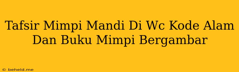 Tafsir Mimpi Mandi Di Wc Kode Alam Dan Buku Mimpi Bergambar