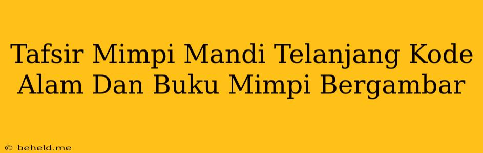 Tafsir Mimpi Mandi Telanjang Kode Alam Dan Buku Mimpi Bergambar