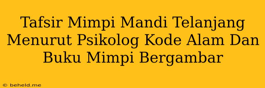 Tafsir Mimpi Mandi Telanjang Menurut Psikolog Kode Alam Dan Buku Mimpi Bergambar