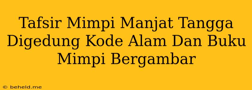 Tafsir Mimpi Manjat Tangga Digedung Kode Alam Dan Buku Mimpi Bergambar