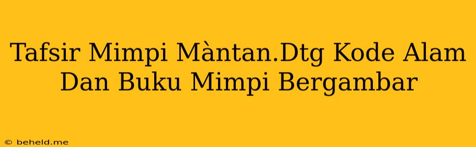 Tafsir Mimpi Màntan.Dtg Kode Alam Dan Buku Mimpi Bergambar