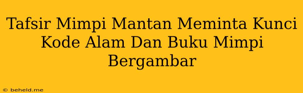 Tafsir Mimpi Mantan Meminta Kunci Kode Alam Dan Buku Mimpi Bergambar