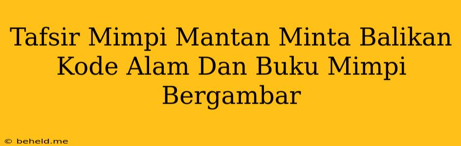 Tafsir Mimpi Mantan Minta Balikan Kode Alam Dan Buku Mimpi Bergambar