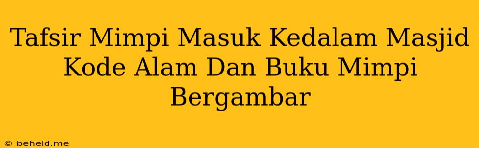 Tafsir Mimpi Masuk Kedalam Masjid Kode Alam Dan Buku Mimpi Bergambar