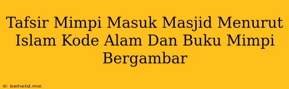 Tafsir Mimpi Masuk Masjid Menurut Islam Kode Alam Dan Buku Mimpi Bergambar