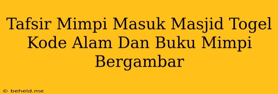 Tafsir Mimpi Masuk Masjid Togel Kode Alam Dan Buku Mimpi Bergambar