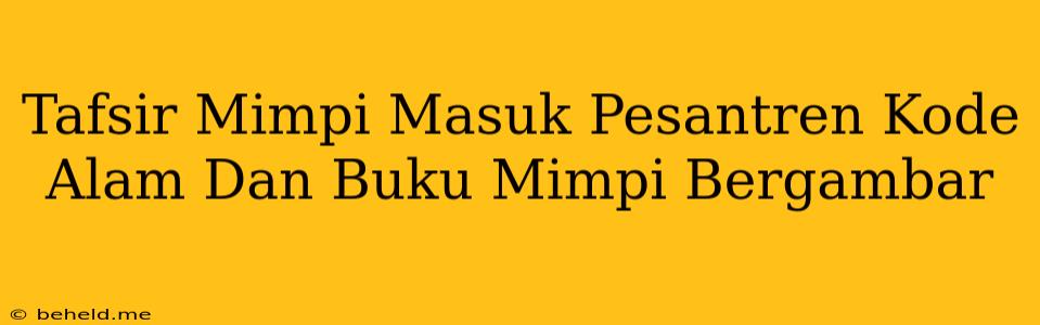 Tafsir Mimpi Masuk Pesantren Kode Alam Dan Buku Mimpi Bergambar