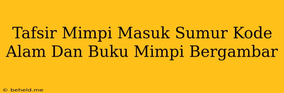 Tafsir Mimpi Masuk Sumur Kode Alam Dan Buku Mimpi Bergambar