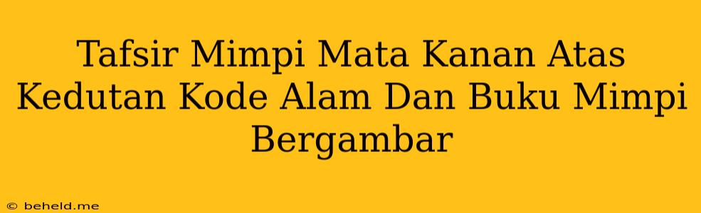 Tafsir Mimpi Mata Kanan Atas Kedutan Kode Alam Dan Buku Mimpi Bergambar