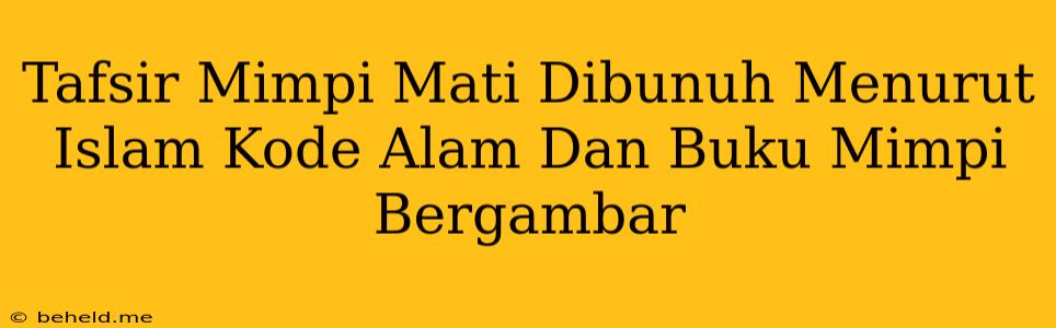 Tafsir Mimpi Mati Dibunuh Menurut Islam Kode Alam Dan Buku Mimpi Bergambar