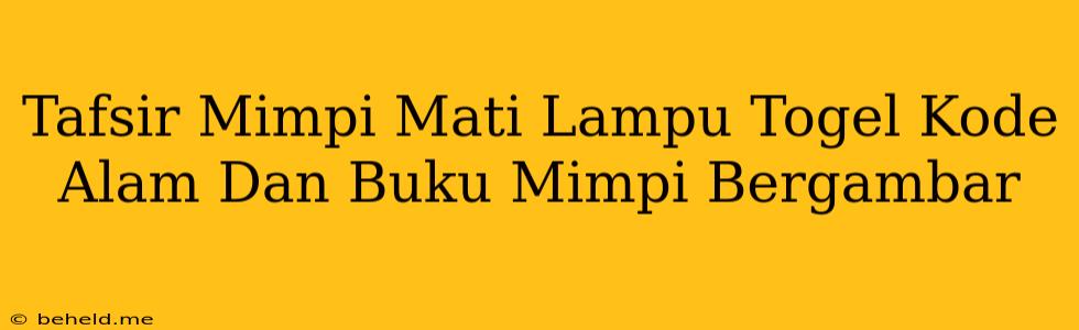 Tafsir Mimpi Mati Lampu Togel Kode Alam Dan Buku Mimpi Bergambar