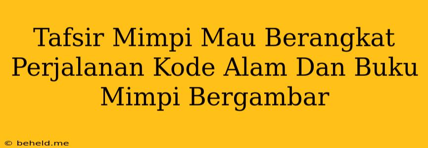 Tafsir Mimpi Mau Berangkat Perjalanan Kode Alam Dan Buku Mimpi Bergambar