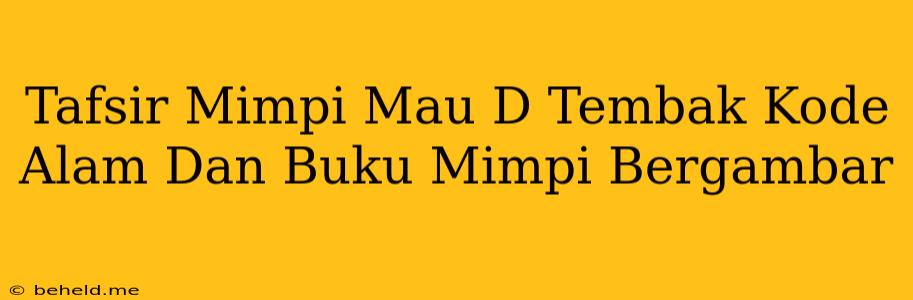 Tafsir Mimpi Mau D Tembak Kode Alam Dan Buku Mimpi Bergambar