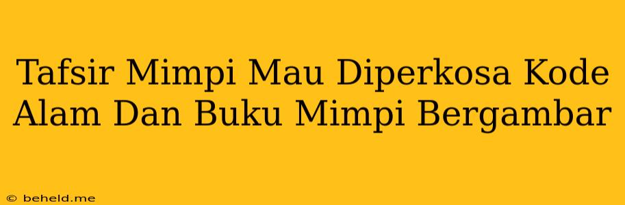 Tafsir Mimpi Mau Diperkosa Kode Alam Dan Buku Mimpi Bergambar