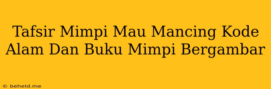 Tafsir Mimpi Mau Mancing Kode Alam Dan Buku Mimpi Bergambar