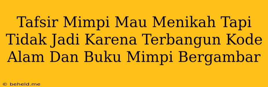 Tafsir Mimpi Mau Menikah Tapi Tidak Jadi Karena Terbangun Kode Alam Dan Buku Mimpi Bergambar