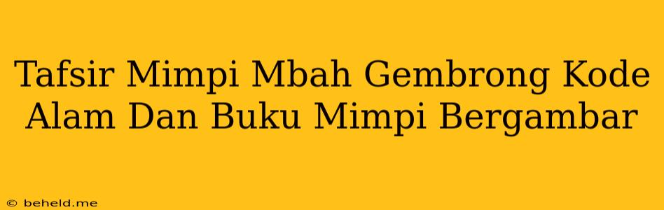 Tafsir Mimpi Mbah Gembrong Kode Alam Dan Buku Mimpi Bergambar