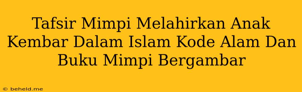 Tafsir Mimpi Melahirkan Anak Kembar Dalam Islam Kode Alam Dan Buku Mimpi Bergambar