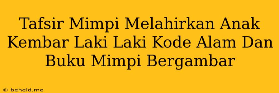 Tafsir Mimpi Melahirkan Anak Kembar Laki Laki Kode Alam Dan Buku Mimpi Bergambar