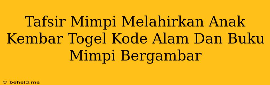 Tafsir Mimpi Melahirkan Anak Kembar Togel Kode Alam Dan Buku Mimpi Bergambar