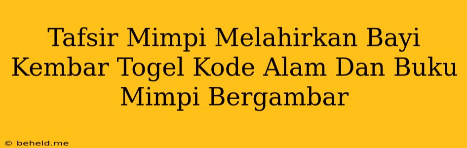 Tafsir Mimpi Melahirkan Bayi Kembar Togel Kode Alam Dan Buku Mimpi Bergambar