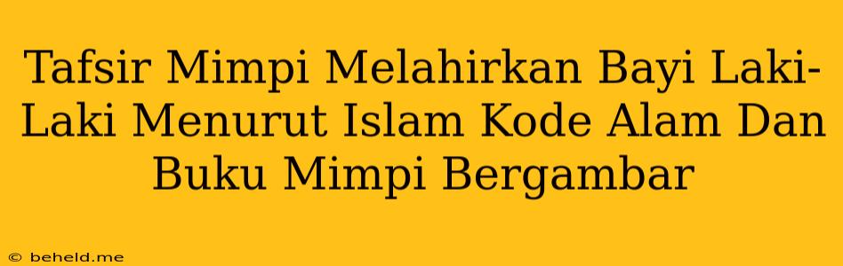 Tafsir Mimpi Melahirkan Bayi Laki-Laki Menurut Islam Kode Alam Dan Buku Mimpi Bergambar