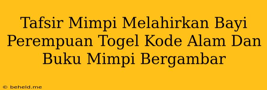 Tafsir Mimpi Melahirkan Bayi Perempuan Togel Kode Alam Dan Buku Mimpi Bergambar