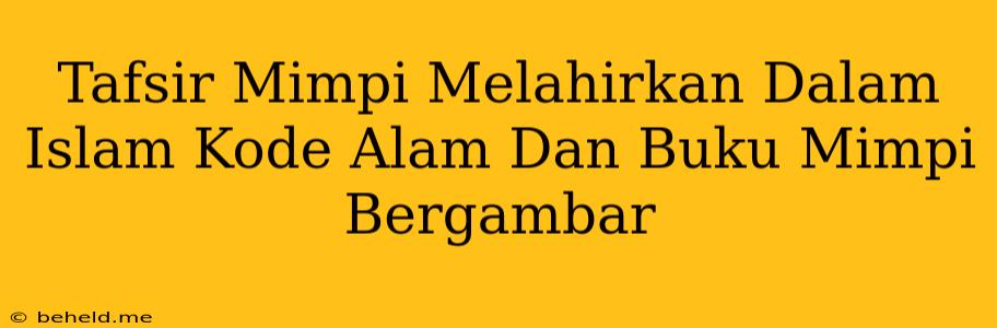 Tafsir Mimpi Melahirkan Dalam Islam Kode Alam Dan Buku Mimpi Bergambar