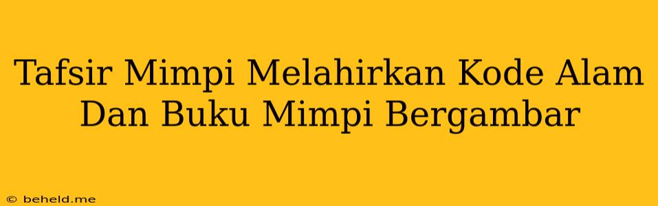 Tafsir Mimpi Melahirkan Kode Alam Dan Buku Mimpi Bergambar