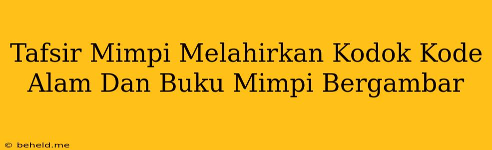 Tafsir Mimpi Melahirkan Kodok Kode Alam Dan Buku Mimpi Bergambar