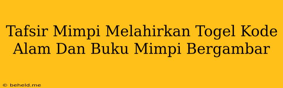 Tafsir Mimpi Melahirkan Togel Kode Alam Dan Buku Mimpi Bergambar