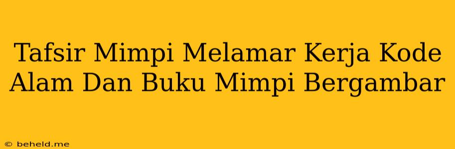 Tafsir Mimpi Melamar Kerja Kode Alam Dan Buku Mimpi Bergambar