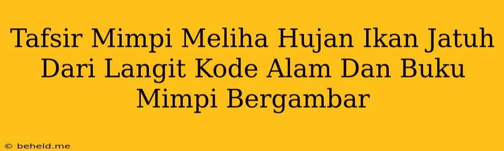 Tafsir Mimpi Meliha Hujan Ikan Jatuh Dari Langit Kode Alam Dan Buku Mimpi Bergambar