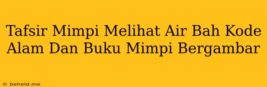 Tafsir Mimpi Melihat Air Bah Kode Alam Dan Buku Mimpi Bergambar