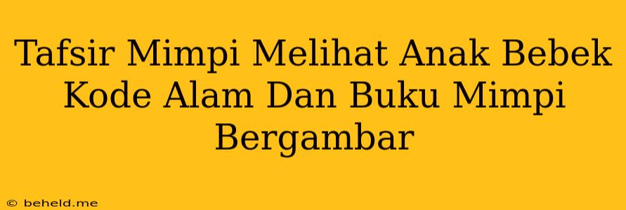 Tafsir Mimpi Melihat Anak Bebek Kode Alam Dan Buku Mimpi Bergambar