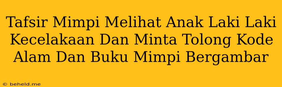 Tafsir Mimpi Melihat Anak Laki Laki Kecelakaan Dan Minta Tolong Kode Alam Dan Buku Mimpi Bergambar