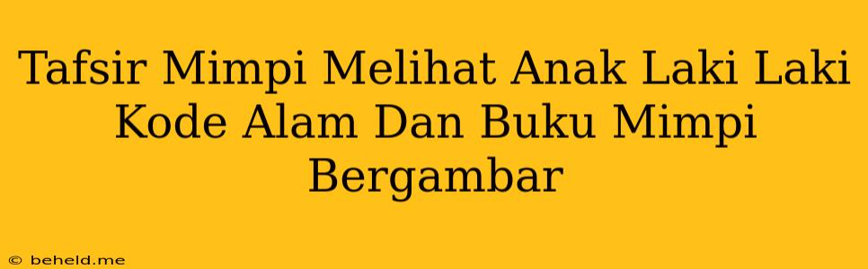 Tafsir Mimpi Melihat Anak Laki Laki Kode Alam Dan Buku Mimpi Bergambar