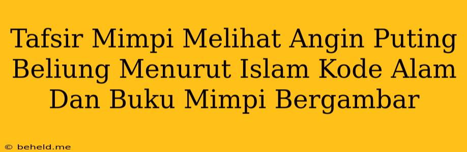 Tafsir Mimpi Melihat Angin Puting Beliung Menurut Islam Kode Alam Dan Buku Mimpi Bergambar