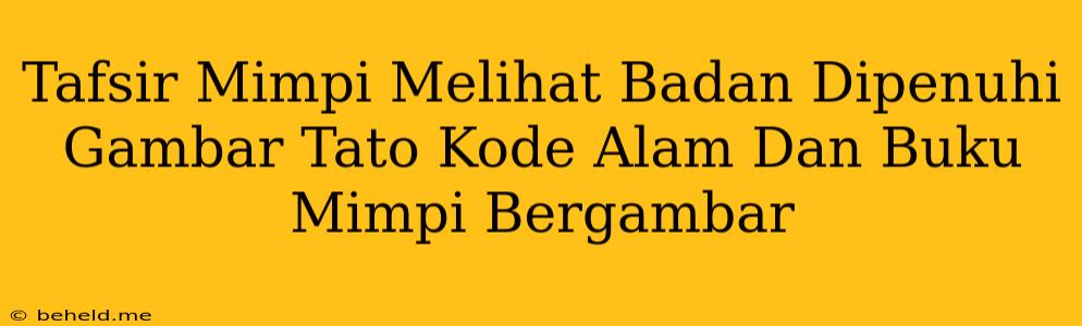 Tafsir Mimpi Melihat Badan Dipenuhi Gambar Tato Kode Alam Dan Buku Mimpi Bergambar