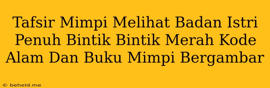 Tafsir Mimpi Melihat Badan Istri Penuh Bintik Bintik Merah Kode Alam Dan Buku Mimpi Bergambar